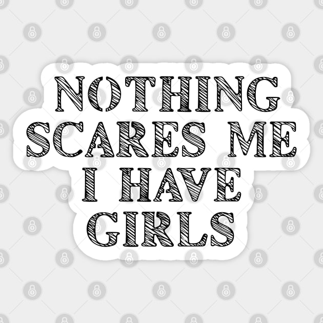 Nothing Scares Me I Have Girls Sticker by ilustraLiza